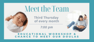 Meet the Team Poster. Held the Third Thursday of every month at 7:00 PM EST. Educational workshop and chance to meet the doulas supporting you.